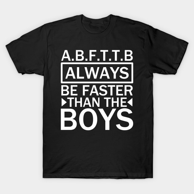 A.B.F.T.T.B - always be faster than the boys quotes T-Shirt by Motivation sayings 